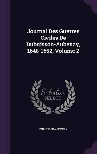 Cover image for Journal Des Guerres Civiles de Dubuisson-Aubenay, 1648-1652, Volume 2