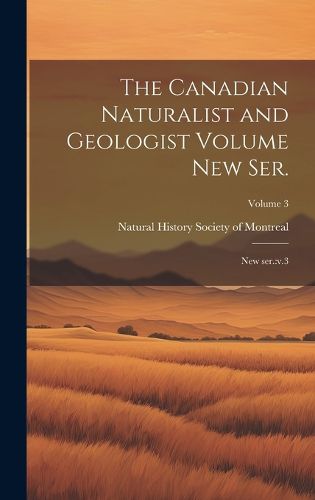 Cover image for The Canadian Naturalist and Geologist Volume new ser.