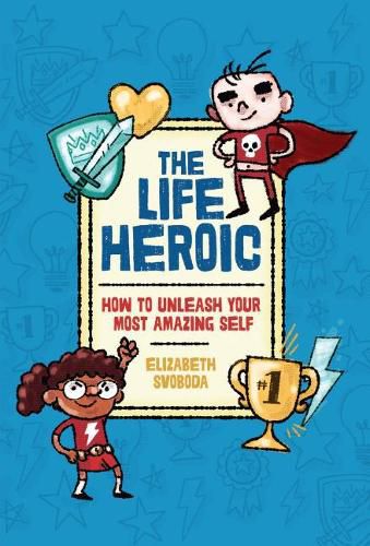 Cover image for The Life Heroic: How to Unleash Your Most Amazing Self