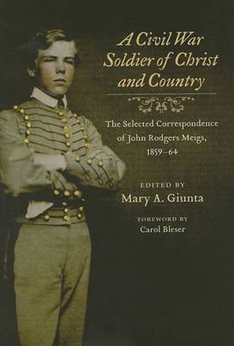 Cover image for A Civil War Soldier of Christ and Country: The Selected Correspondence of John Rodgers Meigs, 1859-64