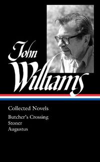 Cover image for John Williams: Collected Novels (LOA #349): Butcher's Crossing / Stoner / Augustus