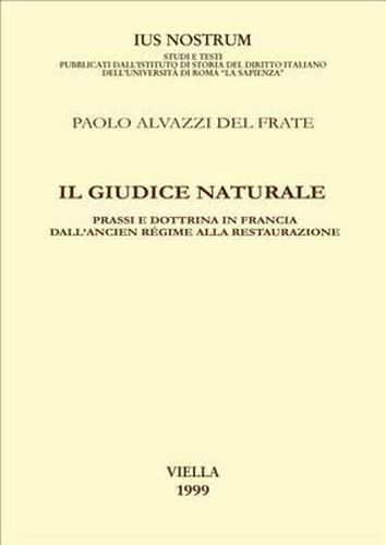 Cover image for Il Giudice Naturale: Prassi E Dottrina in Francia Dall'ancien Regime Alla Restaurazione