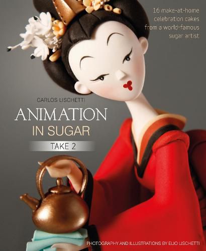 Animation in Sugar: Take 2: 16 Make-at-Home Celebration Cakes from a World-Famous Sugar Artist