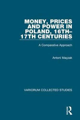 Cover image for Money, Prices and Power in Poland, 16th-17th Centuries: A Comparative Approach