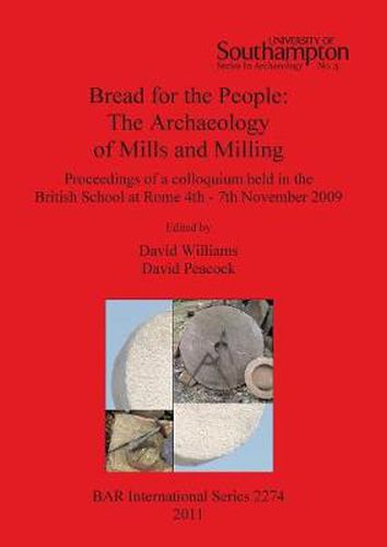 Bread for the people: The  Archaeology of Mills and Milling: Proceedings of a colloquium held in the British School at Rome 4th - 7th November 2009