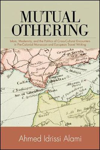 Cover image for Mutual Othering: Islam, Modernity, and the Politics of Cross-Cultural Encounters in Pre-Colonial Moroccan and European Travel Writing