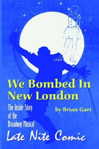 Cover image for We Bombed in New London: The Inside Story of the Broadway Musical Late Nite Comic