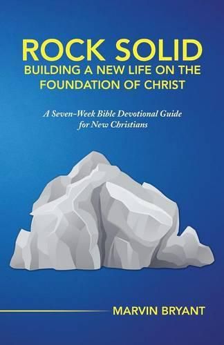 Cover image for Rock Solid Building a New Life on the Foundation of Christ: A Seven-Week Bible Devotional Guide for New Christians