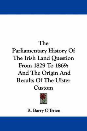 Cover image for The Parliamentary History of the Irish Land Question from 1829 to 1869: And the Origin and Results of the Ulster Custom