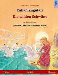 Cover image for Yaban ku&#287;ular&#305; - Die wilden Schwane (Turkce - Almanca): Hans Christian Andersen'in cift lisanl&#305; cocuk kitab&#305;