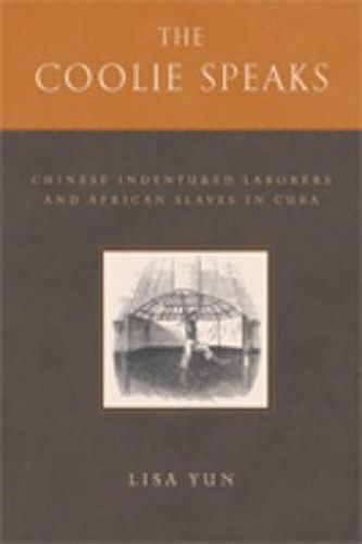 Cover image for The Coolie Speaks: Chinese Indentured Laborers and African Slaves in Cuba