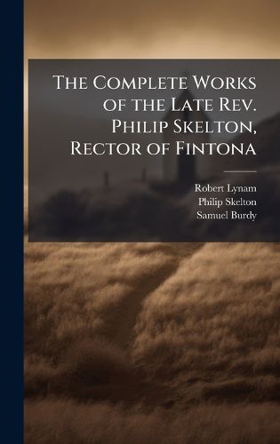 Cover image for The Complete Works of the Late Rev. Philip Skelton, Rector of Fintona