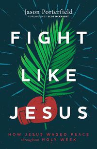 Cover image for Fight Like Jesus: How Jesus Waged Peace Throughout Holy Week