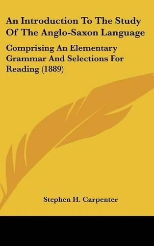 Cover image for An Introduction to the Study of the Anglo-Saxon Language: Comprising an Elementary Grammar and Selections for Reading (1889)