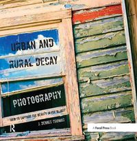 Cover image for Urban and Rural Decay Photography: How to Capture the Beauty in the Blight