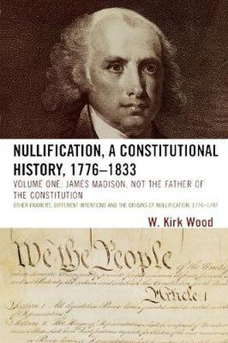 Cover image for Nullification, A Constitutional History, 1776-1833: James Madison, Not the Father of the Constitution