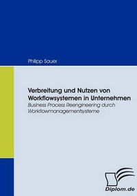 Cover image for Verbreitung und Nutzen von Workflowsystemen in Unternehmen: Business Process Reengineering durch Workflowmanagementsysteme