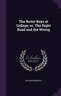 Cover image for The Rover Boys at College; Or, the Right Road and the Wrong