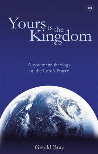 Yours is the Kingdom: A Systematic Theology Of The Lord'S Prayer