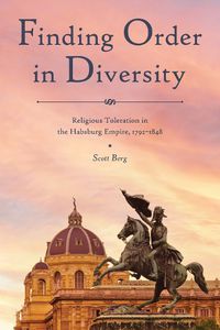 Cover image for Finding Order in Diversity: Religious Toleration in the Habsburg Empire, 1792-1848