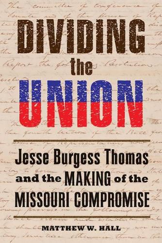 Dividing the Union: Jesse Burgess Thomas and the Making of the Missouri Compromise