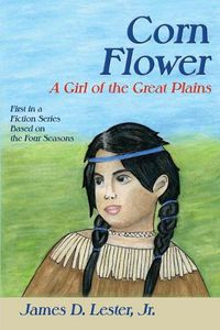 Cover image for Corn Flower: A Girl of the Great Plains, First in a Fiction Series Based on the Four Seasons