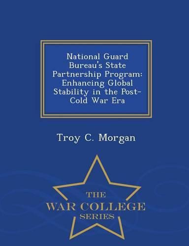 Cover image for National Guard Bureau's State Partnership Program: Enhancing Global Stability in the Post-Cold War Era - War College Series