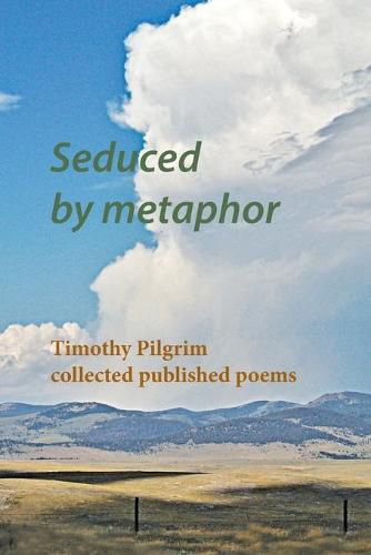 Cover image for Seduced by metaphor: Timothy Pilgrim collected published poems