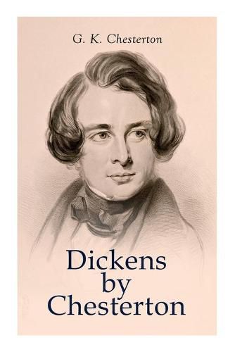 Cover image for Dickens by Chesterton: Critical Study, Biography, Appreciations & Criticisms of the Works by Charles Dickens