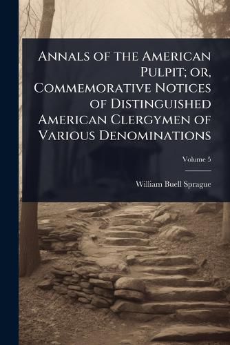 Cover image for Annals of the American Pulpit; or, Commemorative Notices of Distinguished American Clergymen of Various Denominations