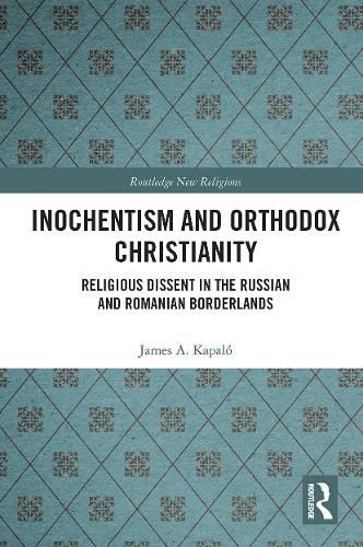 Cover image for Inochentism and Orthodox Christianity: Religious Dissent in the Russian and Romanian Borderlands