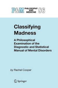 Cover image for Classifying Madness: A Philosophical Examination of the Diagnostic and Statistical Manual of Mental Disorders