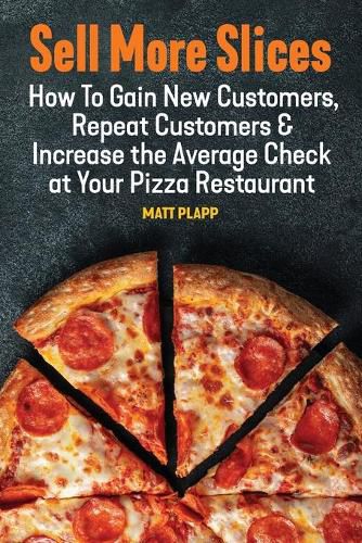 Cover image for Sell More Slices: How to Gain New Customers, Repeat Customers & Increase the Average Check at Your Pizza Restaurant