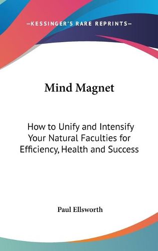 Cover image for Mind Magnet: How to Unify and Intensify Your Natural Faculties for Efficiency, Health and Success