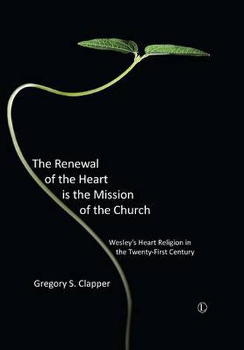 Cover image for The Renewal of the Heart is the Mission of the Church: Wesley's Heart Religion in the Twenty-First Century