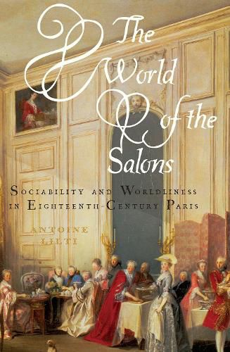 Cover image for The World of the Salons: Sociability and Worldliness in Eighteenth-Century Paris