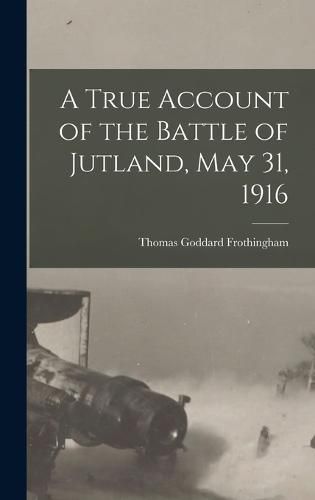 A True Account of the Battle of Jutland, May 31, 1916