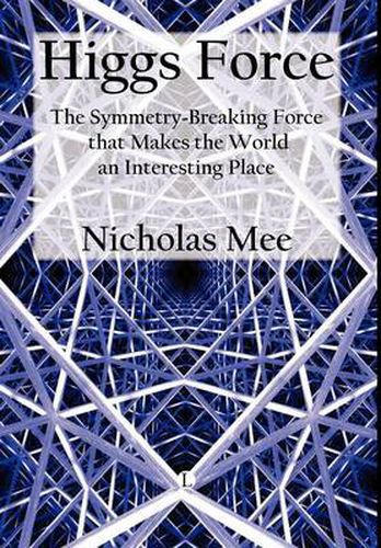 Cover image for Higgs Force: The Symmetry-breaking Force That Makes the World an Interesting Place