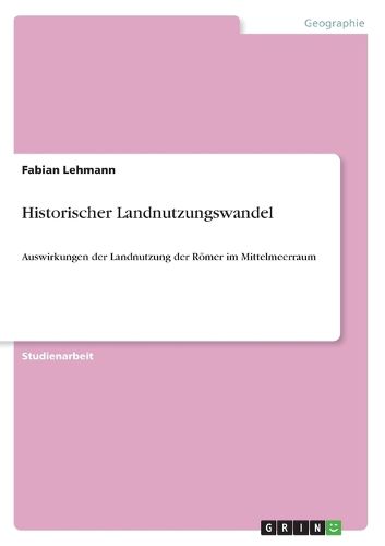 Cover image for Historischer Landnutzungswandel: Auswirkungen der Landnutzung der Roemer im Mittelmeerraum