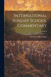 Cover image for International Sunday School Commentary; Volume 6