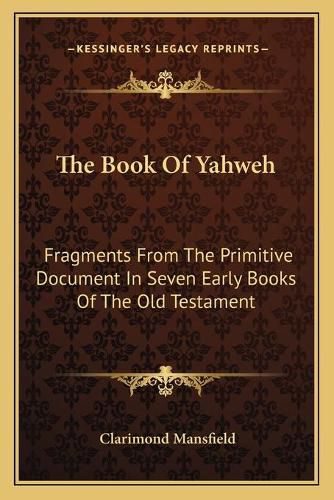 Cover image for The Book of Yahweh: Fragments from the Primitive Document in Seven Early Books of the Old Testament