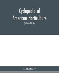 Cover image for Cyclopedia of American horticulture, comprising suggestions for cultivation of horticultural plants, descriptions of the species of fruits, vegetables, flowers and ornamental plants sold in the United States and Canada, together with geographical and biog