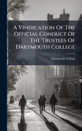 Cover image for A Vindication Of The Official Conduct Of The Trustees Of Dartmouth College