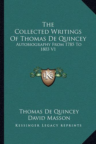 Cover image for The Collected Writings of Thomas de Quincey: Autobiography from 1785 to 1803 V1