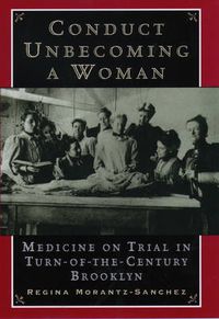 Cover image for Conduct Unbecoming a Woman: Medicine on Trial in Turn-of-the-Century Brooklyn