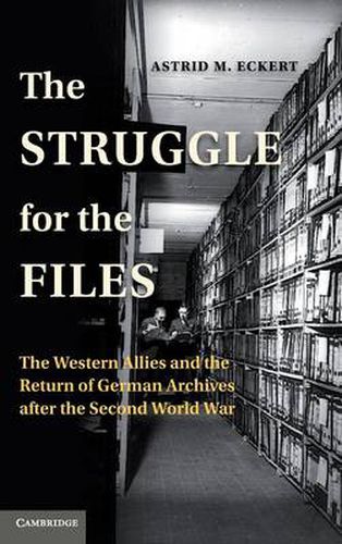 Cover image for The Struggle for the Files: The Western Allies and the Return of German Archives after the Second World War