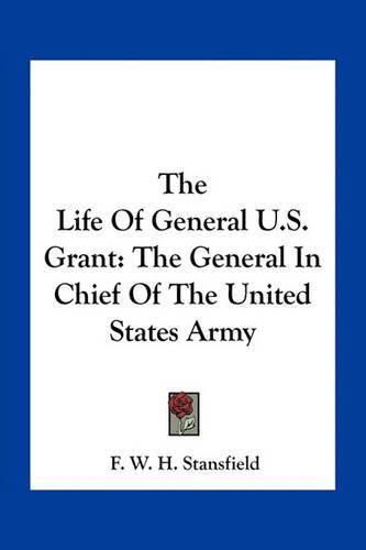 Cover image for The Life of General U.S. Grant: The General in Chief of the United States Army