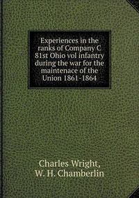 Cover image for Experiences in the ranks of Company C 81st Ohio vol infantry during the war for the maintenace of the Union 1861-1864