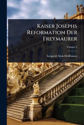 Cover image for Kaiser Josephs Reformation Der Freymaurer