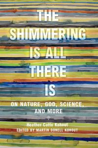 Cover image for The Shimmering Is All There Is: On Nature, God, Science, and More